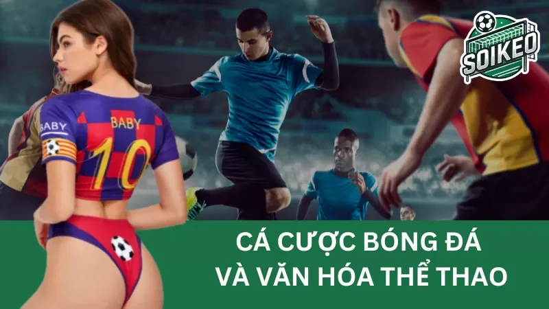cá cược bóng đá và văn hóa thể thao trong thời đại ngày nay